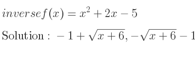The inverse of f(x)=x^2+2x-5 is -1+sqrt(x+6),-sqrt(x+6)-1